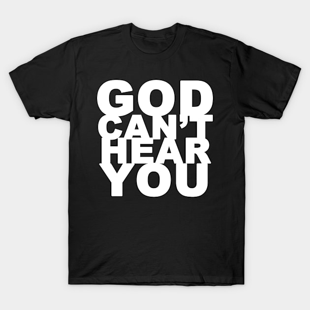 God Can't Hear You - White Text T-Shirt by bpcreate